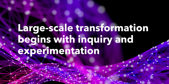 Large-scale_transformation_begins_with_inquiry_and_experimentation.png