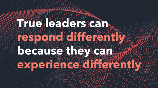 True_leaders_can_respond_differently_because_they_can_experience_differently.png