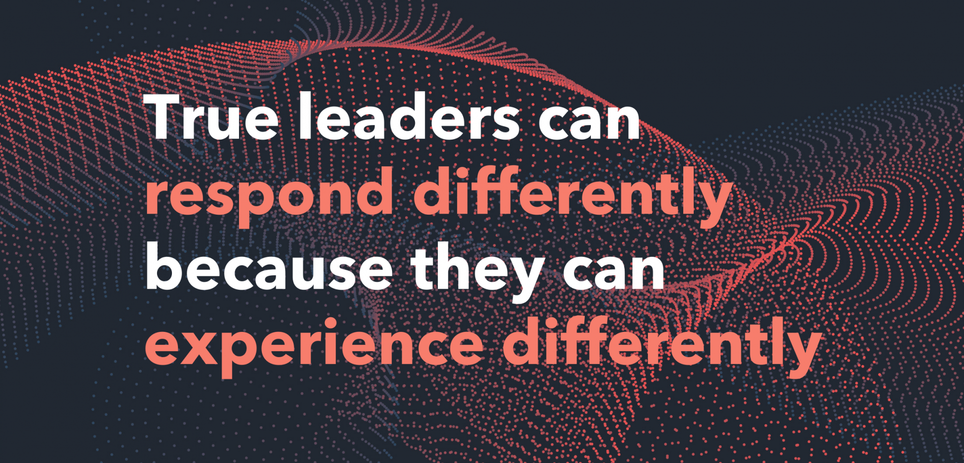 True_leaders_can_respond_differently_because_they_can_experience_differently.png