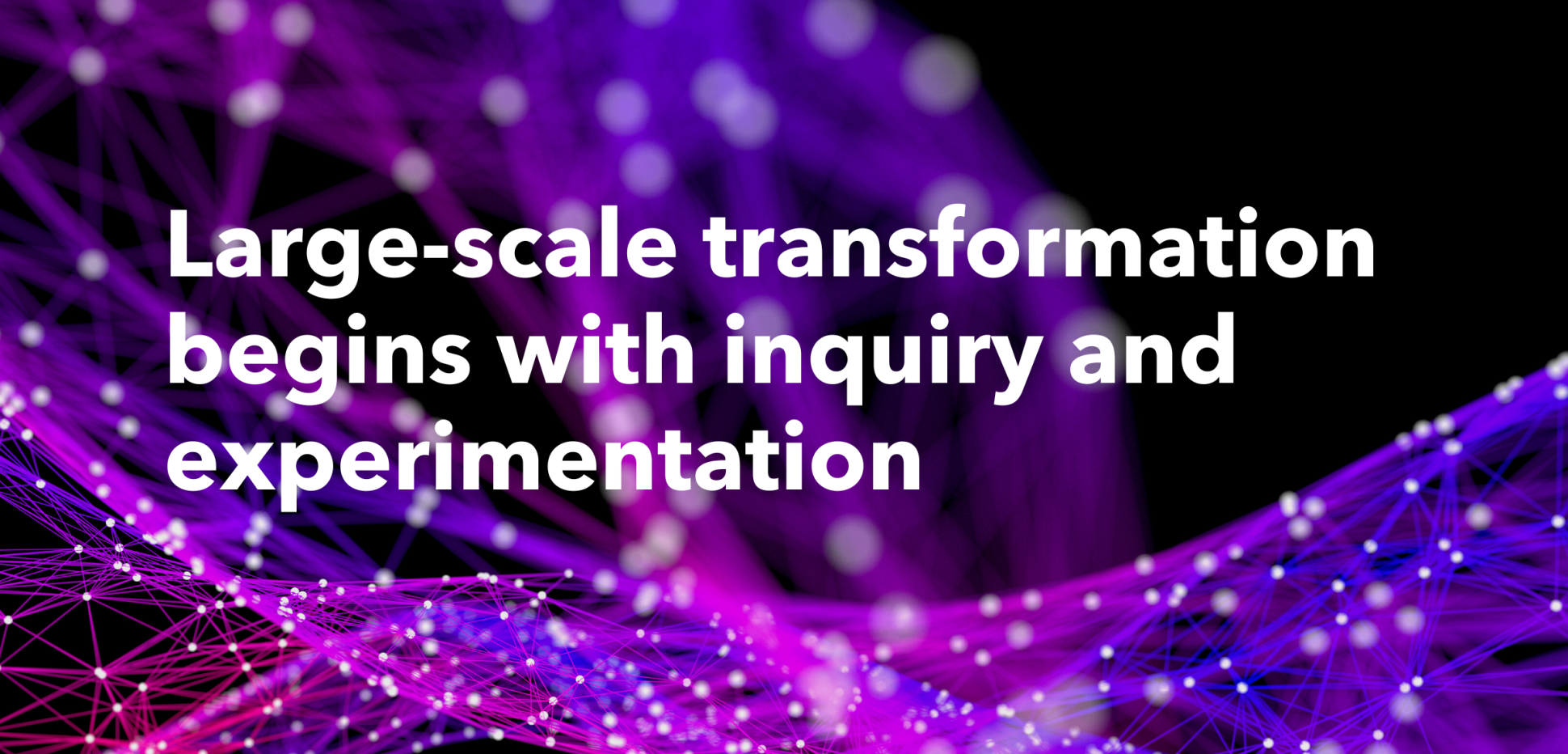Large-scale_transformation_begins_with_inquiry_and_experimentation.png